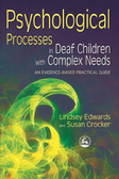 Cover of the book Psychological Processes in Deaf Children with Complex Needs by Lindsey Edwards, Susan Crocker, Jessica Kingsley Publishers