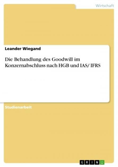 Cover of the book Die Behandlung des Goodwill im Konzernabschluss nach HGB und IAS/ IFRS by Leander Wiegand, GRIN Verlag