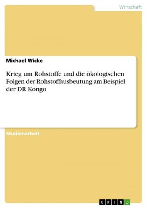 Cover of the book Krieg um Rohstoffe und die ökologischen Folgen der Rohstoffausbeutung am Beispiel der DR Kongo by Michael Wicke, GRIN Verlag