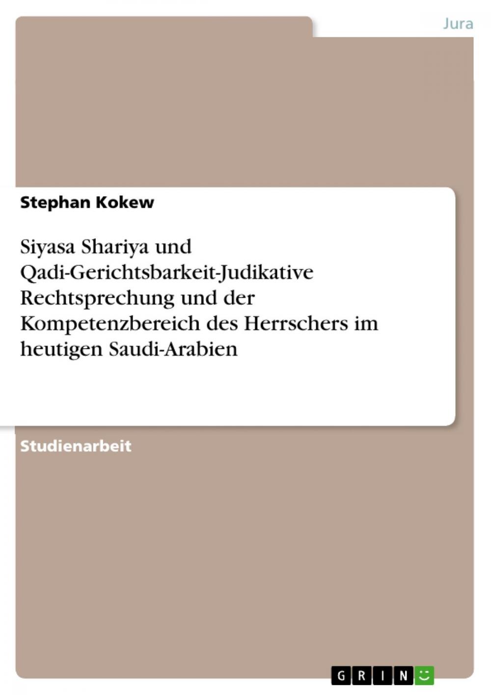 Big bigCover of Siyasa Shariya und Qadi-Gerichtsbarkeit-Judikative Rechtsprechung und der Kompetenzbereich des Herrschers im heutigen Saudi-Arabien