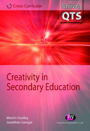 Cover of the book Creativity in Secondary Education by Dr Jane Cullen, Dr David Frost, Ms Susan Steward, Sue Swaffield, John MacBeath, John M Gray