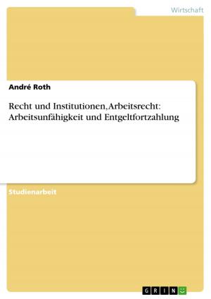Cover of the book Recht und Institutionen, Arbeitsrecht: Arbeitsunfähigkeit und Entgeltfortzahlung by Kerstin Schatzig