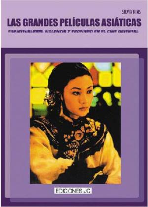 Cover of Las grandes películas asiáticas. Espiritualidad, violencia y erotismo en el cine oriental