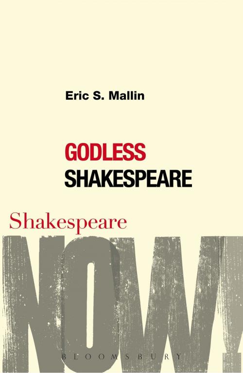 Cover of the book Godless Shakespeare by Eric S. Mallin, Bloomsbury Publishing