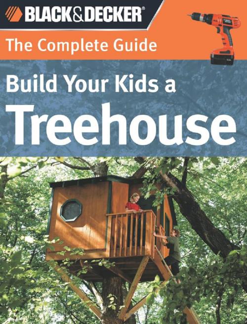 Cover of the book Black & Decker The Complete Guide: Build Your Kids a Treehouse by Charlie Self, John Drigot, Creative Publishing international