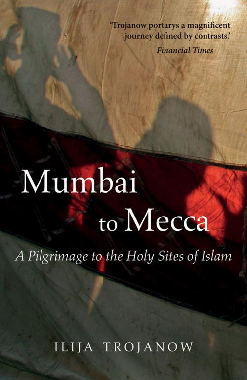 Cover of the book Mumbai To Mecca by Ilija Trojanow, Haus Publishing