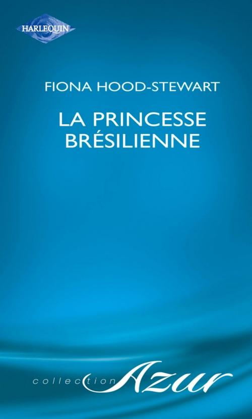 Cover of the book La princesse brésilienne (Harlequin Azur) by Fiona Hood-Stewart, Harlequin