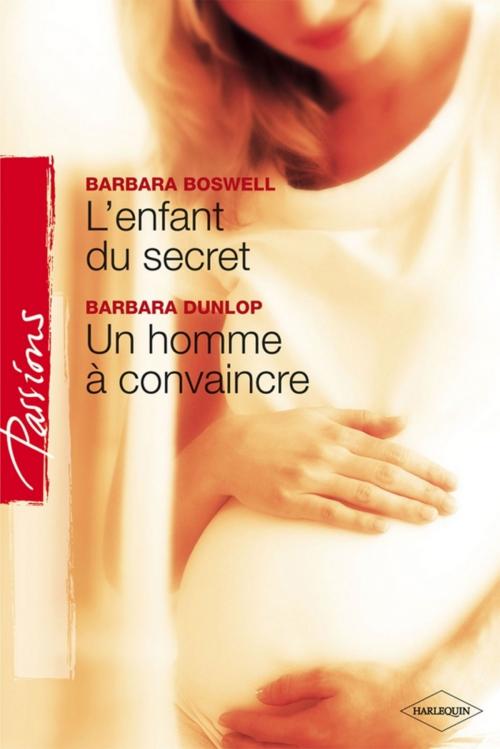 Cover of the book L'enfant du secret - Un homme à convaincre (Harlequin Passions) by Barbara Boswell, Barbara Dunlop, Harlequin