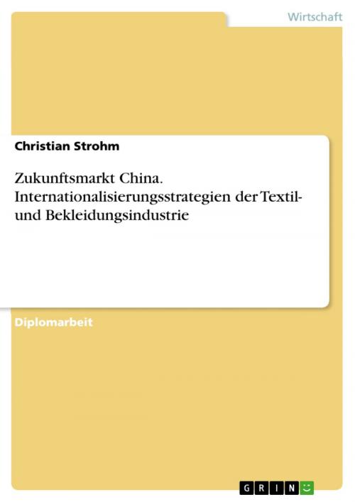 Cover of the book Zukunftsmarkt China. Internationalisierungsstrategien der Textil- und Bekleidungsindustrie by Christian Strohm, GRIN Verlag