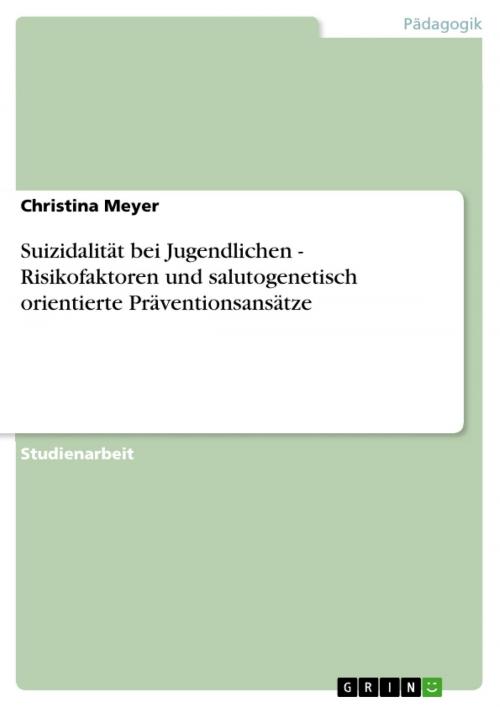 Cover of the book Suizidalität bei Jugendlichen - Risikofaktoren und salutogenetisch orientierte Präventionsansätze by Christina Meyer, GRIN Verlag