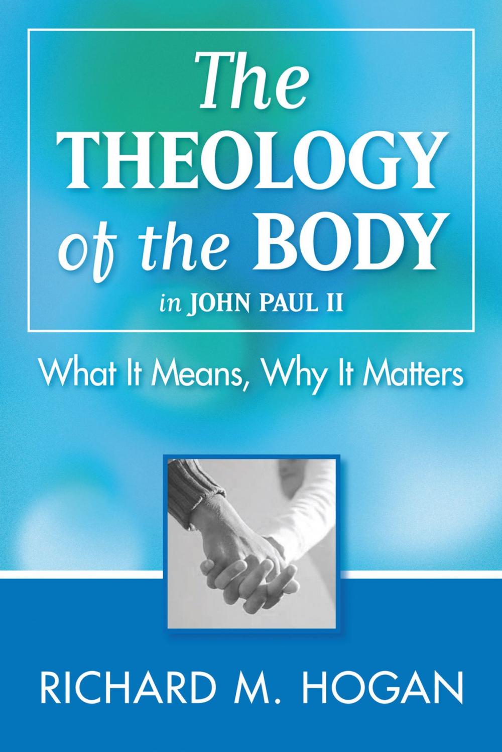 Big bigCover of The Theology of the Body: What it Means and Why It Matters in John Paul II