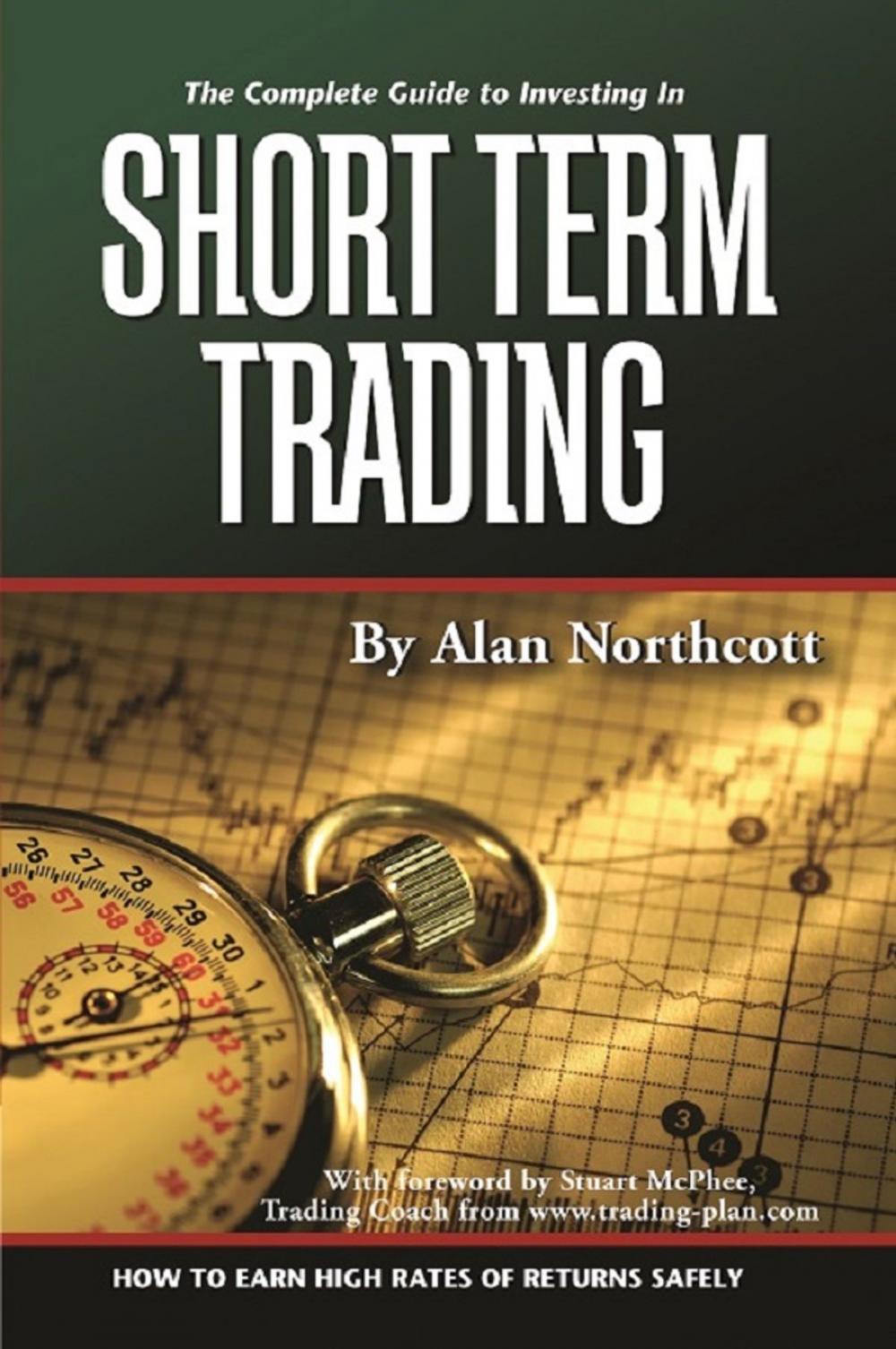 Big bigCover of The Complete Guide to Investing In Short Term Trading How to Earn High Rates of Returns Safely