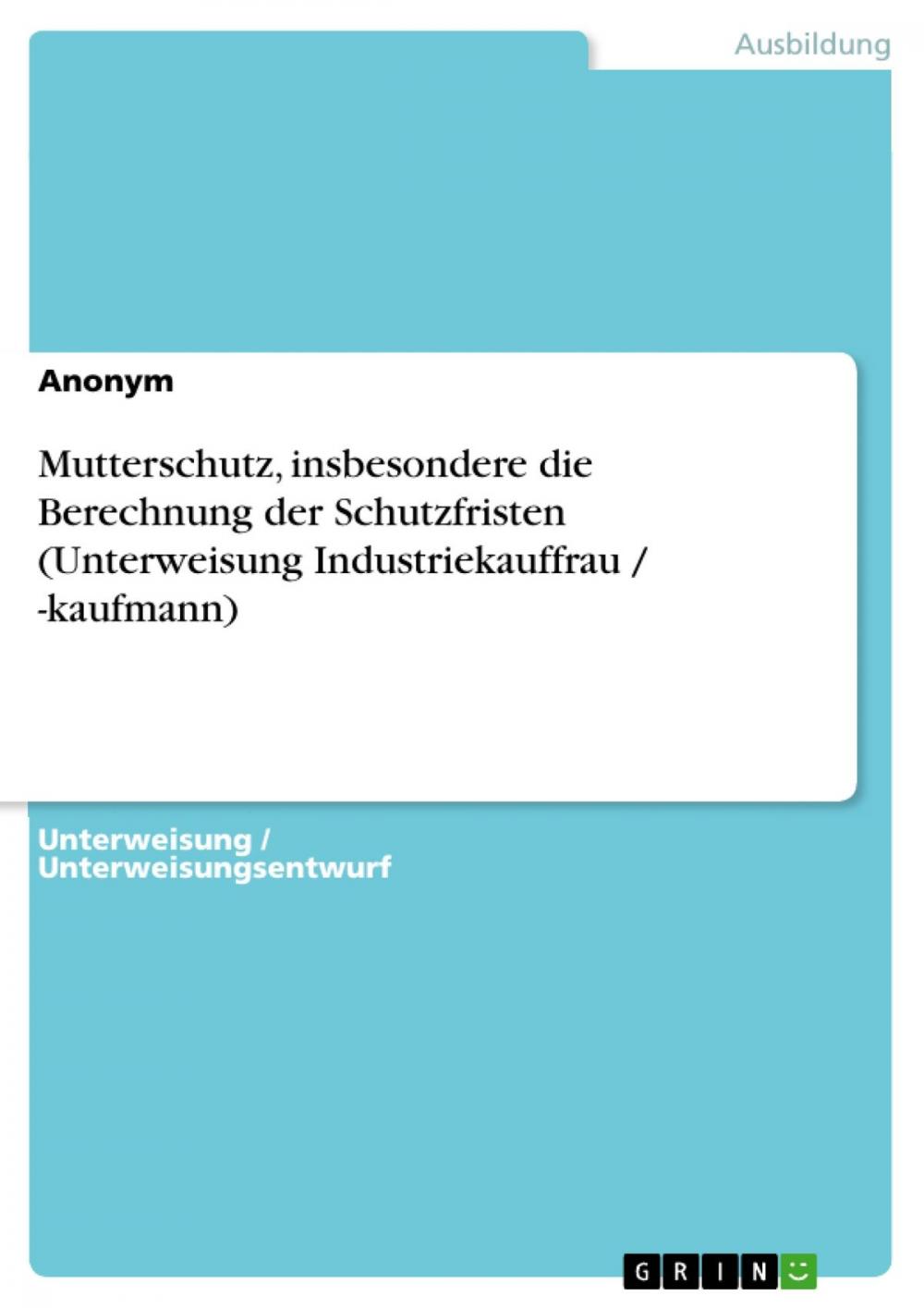 Big bigCover of Mutterschutz, insbesondere die Berechnung der Schutzfristen (Unterweisung Industriekauffrau / -kaufmann)