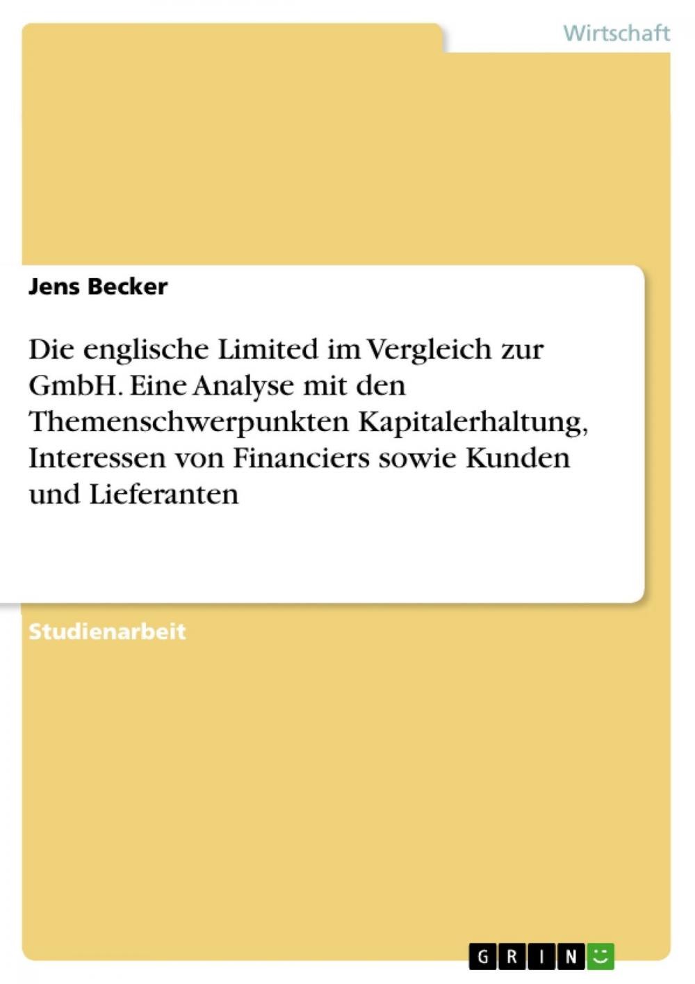 Big bigCover of Die englische Limited im Vergleich zur GmbH. Eine Analyse mit den Themenschwerpunkten Kapitalerhaltung, Interessen von Financiers sowie Kunden und Lieferanten