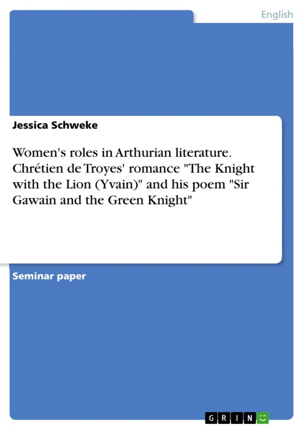 Big bigCover of Women's roles in Arthurian literature. Chrétien de Troyes' romance 'The Knight with the Lion (Yvain)' and his poem 'Sir Gawain and the Green Knight'
