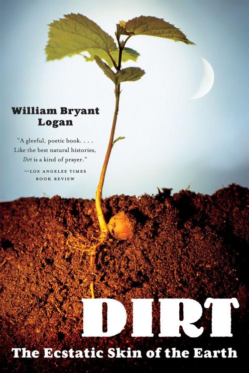 Cover of the book Dirt: The Ecstatic Skin of the Earth by William Bryant Logan, W. W. Norton & Company