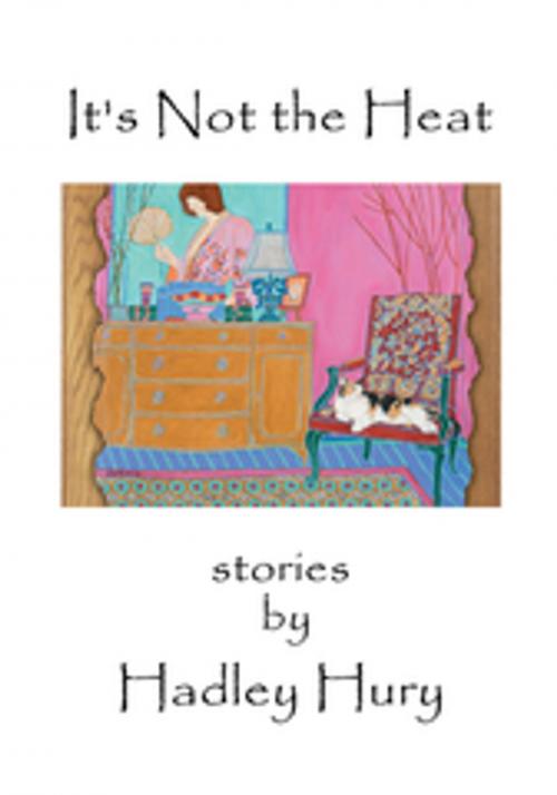 Cover of the book It's Not the Heat by Hadley Hury, iUniverse