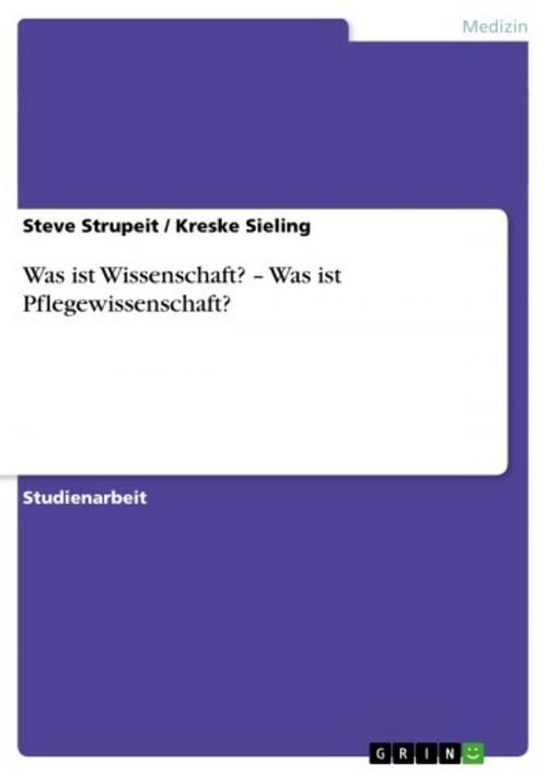 Cover of the book Was ist Wissenschaft? - Was ist Pflegewissenschaft? by Steve Strupeit, Kreske Sieling, GRIN Verlag