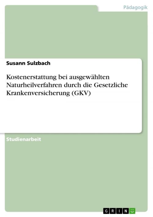 Cover of the book Kostenerstattung bei ausgewählten Naturheilverfahren durch die Gesetzliche Krankenversicherung (GKV) by Susann Sulzbach, GRIN Verlag