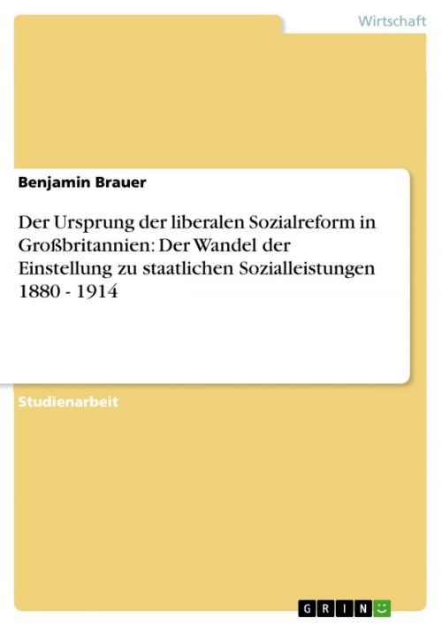 Cover of the book Der Ursprung der liberalen Sozialreform in Großbritannien: Der Wandel der Einstellung zu staatlichen Sozialleistungen 1880 - 1914 by Benjamin Brauer, GRIN Verlag