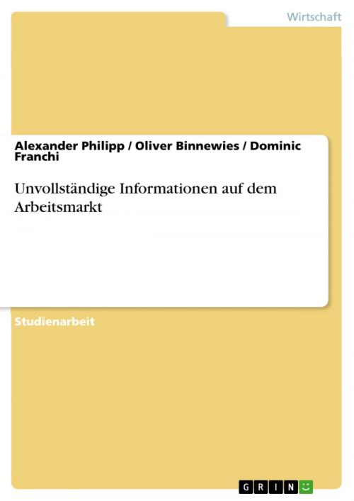 Cover of the book Unvollständige Informationen auf dem Arbeitsmarkt by Alexander Philipp, Oliver Binnewies, Dominic Franchi, GRIN Verlag