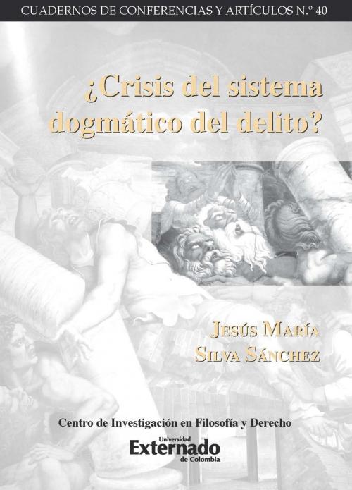 Cover of the book ¿Crisis del sistema dogmático del delito? by Jesús María Silva Sánchez, Universidad Externado