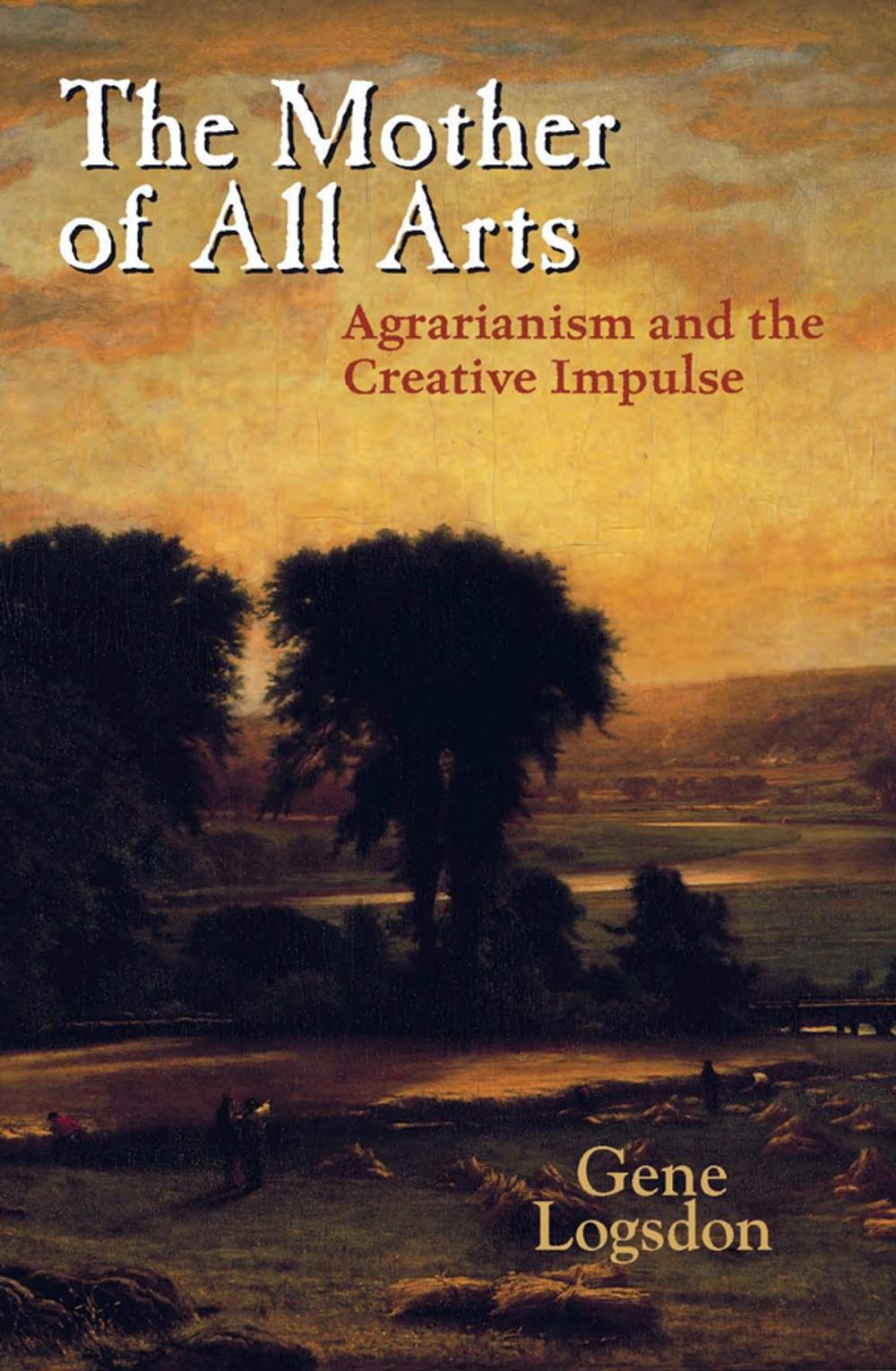 Big bigCover of The Mother of All Arts: Agrarianism and the Creative Impulse