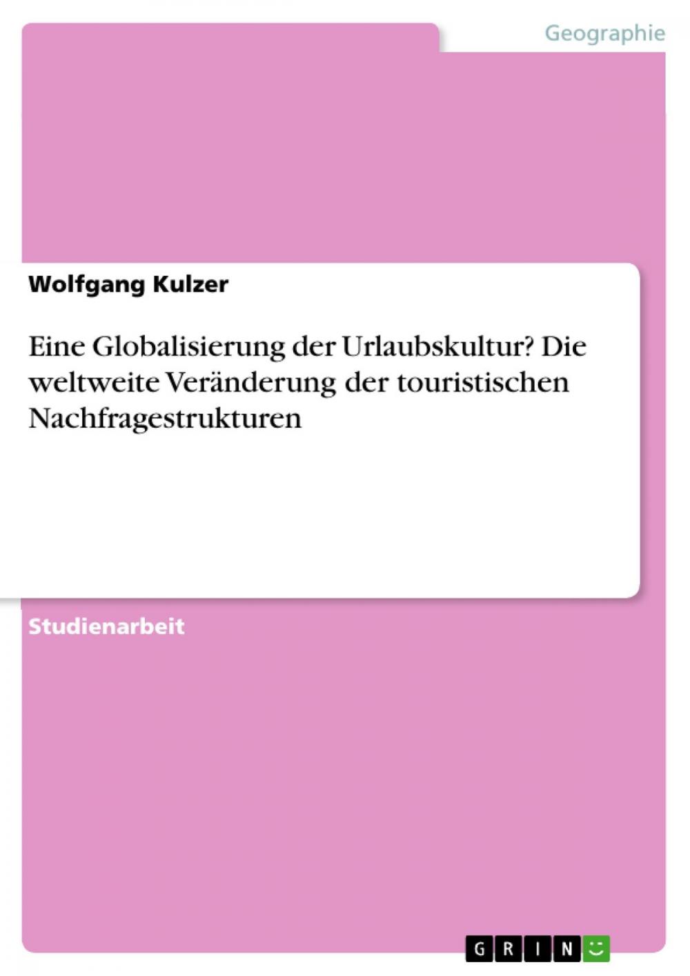 Big bigCover of Eine Globalisierung der Urlaubskultur? Die weltweite Veränderung der touristischen Nachfragestrukturen