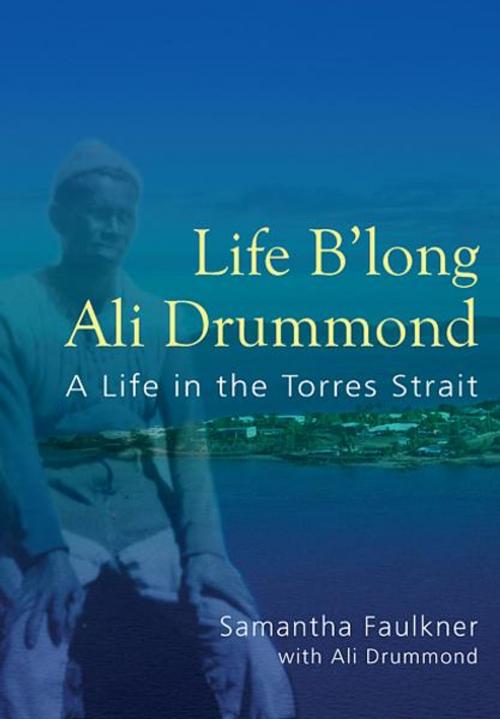 Cover of the book Life B'long Ali Drummond: A life in the Torres Strait by Sam Faulkner, Aboriginal Studies Press