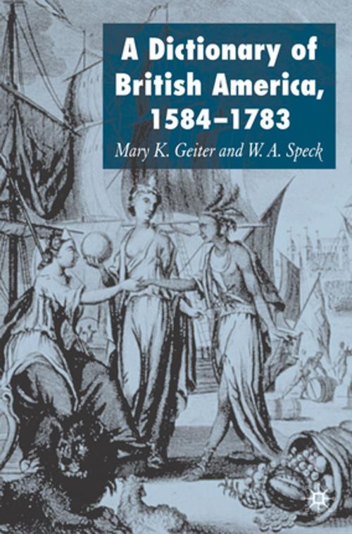 Cover of the book Dictionary of British America, 1584-1783 by Dr Mary K. Geiter, Professor W.A. Speck, Palgrave Macmillan