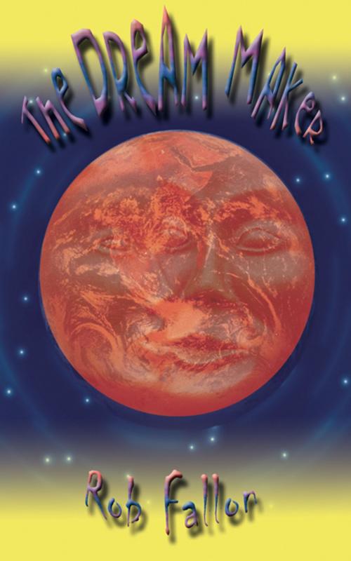 Cover of the book The Dream Maker by Rob Fallon, Troubador Publishing Ltd