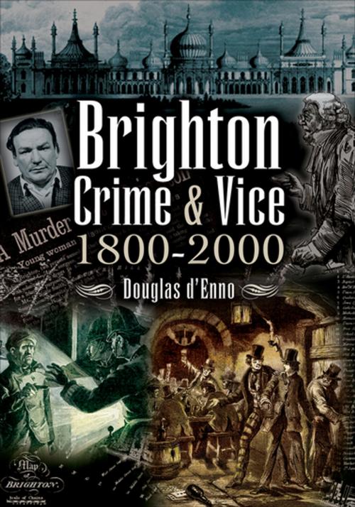 Cover of the book Brighton Crime & Vice, 1800–2000 by Douglas d'Enno, Pen & Sword Books