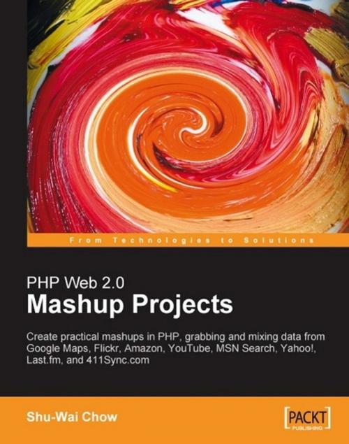 Cover of the book PHP Web 2.0 Mashup Projects: Practical PHP Mashups with Google Maps, Flickr, Amazon, YouTube, MSN Search, Yahoo! by Shu-Wai Chow, Packt Publishing