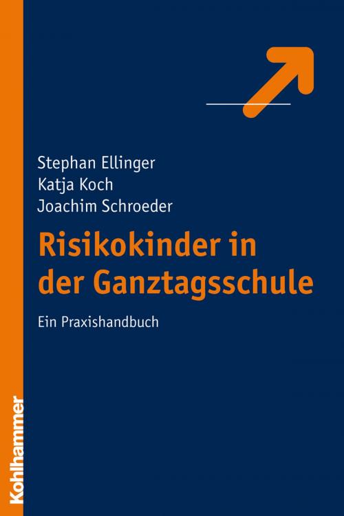 Cover of the book Risikokinder in der Ganztagsschule by Stephan Ellinger, Katja Koch, Joachim Schroeder, Kohlhammer Verlag