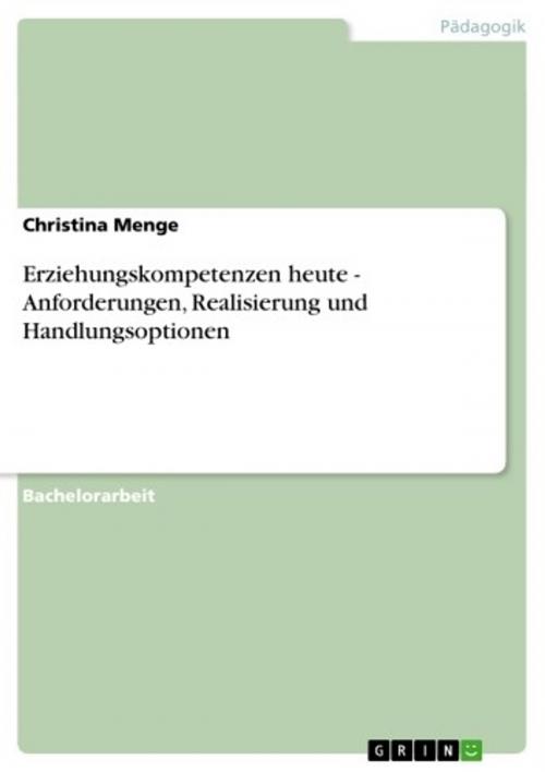 Cover of the book Erziehungskompetenzen heute - Anforderungen, Realisierung und Handlungsoptionen by Christina Menge, GRIN Verlag