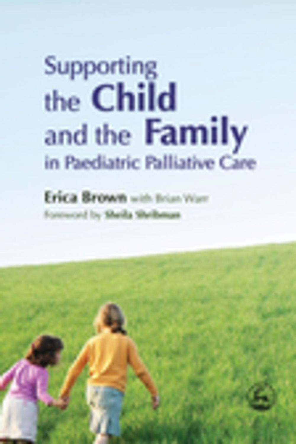 Big bigCover of Supporting the Child and the Family in Paediatric Palliative Care