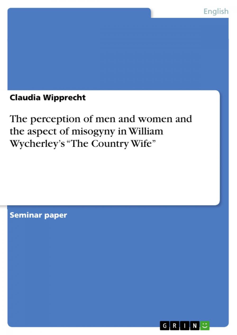 Big bigCover of The perception of men and women and the aspect of misogyny in William Wycherley's 'The Country Wife'