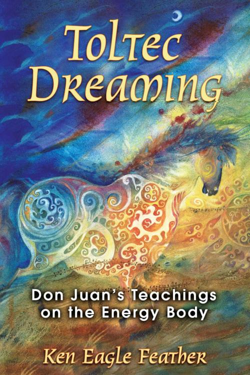 Cover of the book Toltec Dreaming by Ken Eagle Feather, Inner Traditions/Bear & Company