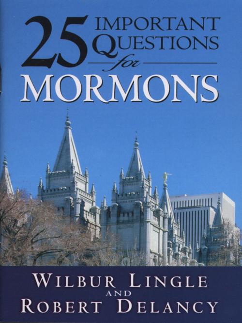 Cover of the book 25 Important Questions for Mormons by Robert Delancy, Wilbur Lingle, CLC Publications