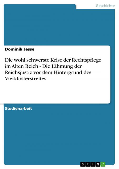 Cover of the book Die wohl schwerste Krise der Rechtspflege im Alten Reich - Die Lähmung der Reichsjustiz vor dem Hintergrund des Vierklosterstreites by Dominik Jesse, GRIN Verlag