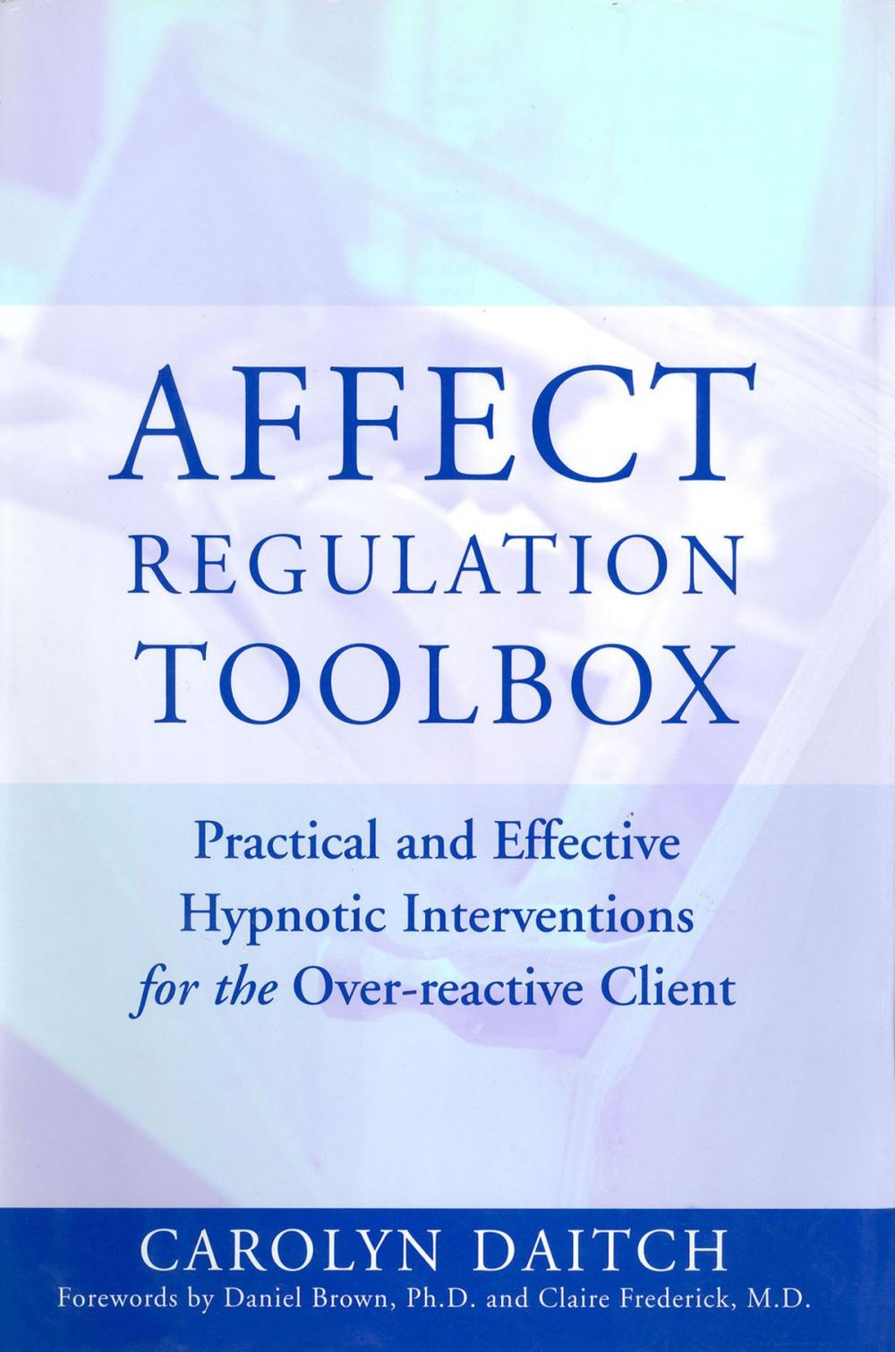 Big bigCover of Affect Regulation Toolbox: Practical And Effective Hypnotic Interventions for the Over-Reactive Client