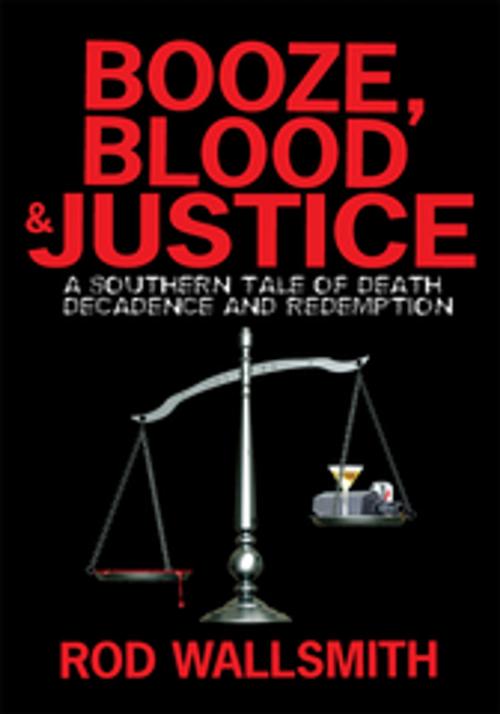 Cover of the book Booze, Blood & Justice by Rod Wallsmith, AuthorHouse