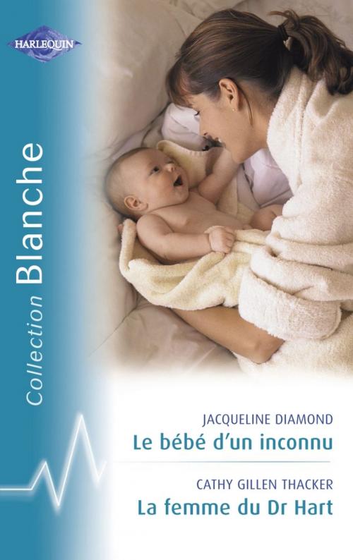 Cover of the book Le bébé d'un inconnu - La femme du Dr Hart (Harlequin Blanche) by Jacqueline Diamond, Cathy Gillen Thacker, Harlequin