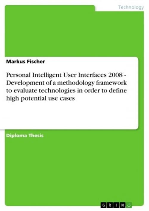 Cover of the book Personal Intelligent User Interfaces 2008 - Development of a methodology framework to evaluate technologies in order to define high potential use cases by Markus Fischer, GRIN Publishing