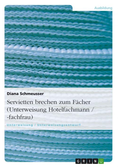 Cover of the book Servietten brechen zum Fächer (Unterweisung Hotelfachmann / -fachfrau) by Diana Schmeusser, GRIN Verlag