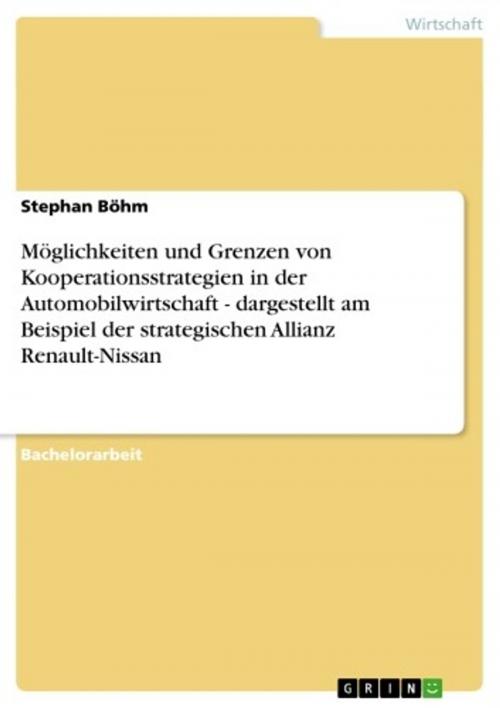 Cover of the book Möglichkeiten und Grenzen von Kooperationsstrategien in der Automobilwirtschaft - dargestellt am Beispiel der strategischen Allianz Renault-Nissan by Stephan Böhm, GRIN Verlag