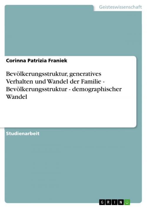 Cover of the book Bevölkerungsstruktur, generatives Verhalten und Wandel der Familie - Bevölkerungsstruktur - demographischer Wandel by Corinna Patrizia Franiek, GRIN Verlag