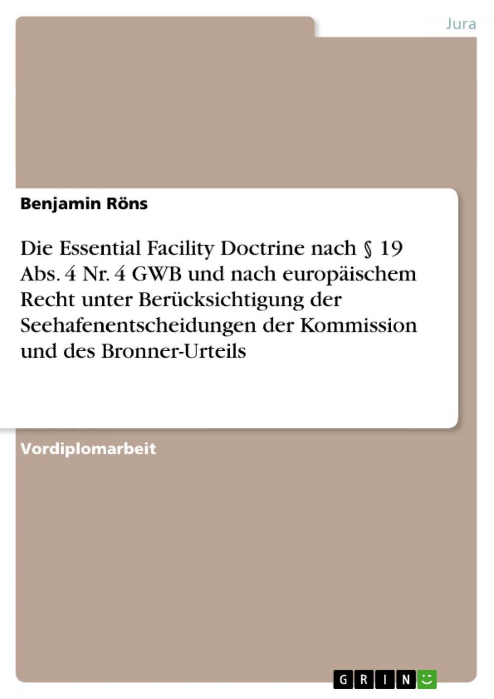 Big bigCover of Die Essential Facility Doctrine nach § 19 Abs. 4 Nr. 4 GWB und nach europäischem Recht unter Berücksichtigung der Seehafenentscheidungen der Kommission und des Bronner-Urteils