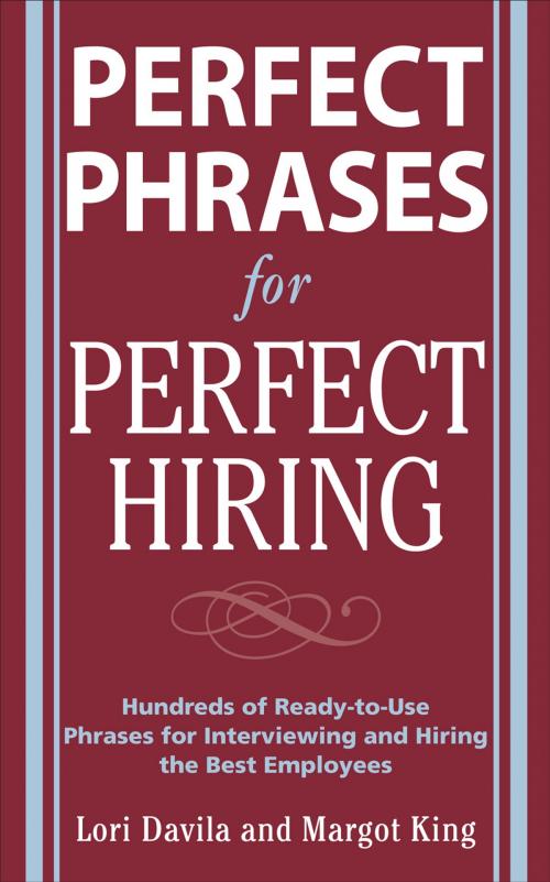 Cover of the book Perfect Phrases for Perfect Hiring: Hundreds of Ready-to-Use Phrases for Interviewing and Hiring the Best Employees Every Time by Lori Davila, Margot King, McGraw-Hill Education