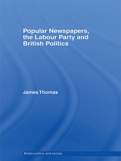 Cover of the book Popular Newspapers, the Labour Party and British Politics by James Thomas, Taylor and Francis